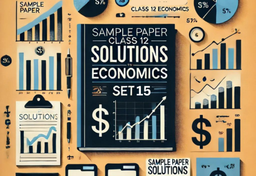 Sample Paper with Solutions Class 12 Economics Set 15