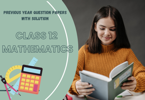 Previous Year Question Papers with Solution (2014–2025) Class 12 Mathematics all Chapters