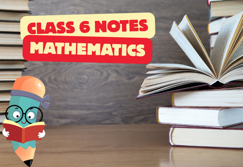 Comprehensive Notes Class 6 Mathematics all Chapters