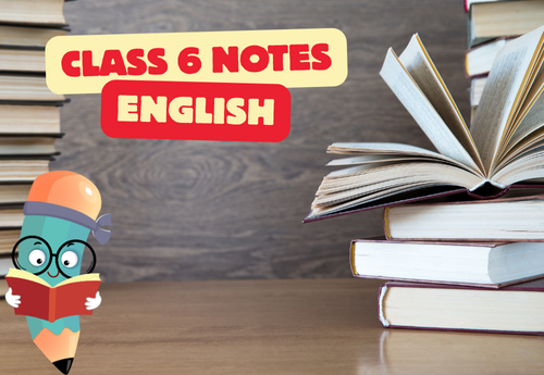 Comprehensive Notes Class 6 English all Chapters