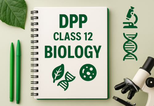 Daily Practice Paper (DPP) Class 12 Biology All Chapters
