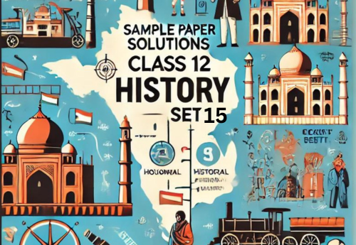 Sample Paper with Solutions Class 12 History Set 15