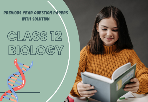 Previous Year Question Papers with Solution (2014–2025) Class 12 Biology all Chapters