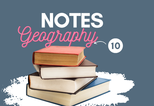 Comprehensive Notes Class 10 Geography All Chapters