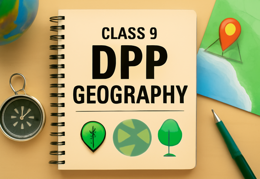 Daily Practice Paper (DPP) Class 9 Geography All Chapters