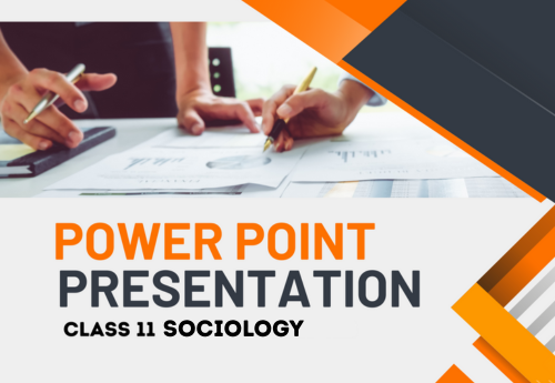 PowerPoint-Presentation Class 11 Sociology Book 1 (Understanding Society) All Chapters