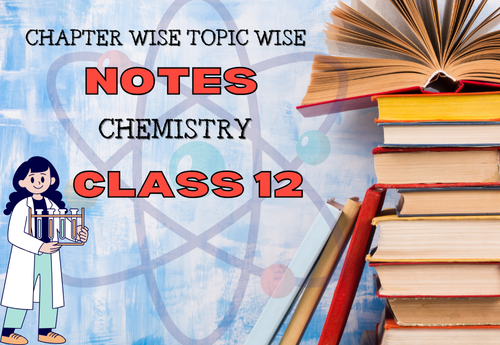 Chapter Wise Topic Wise Notes Class 12 Chemistry All Chapters