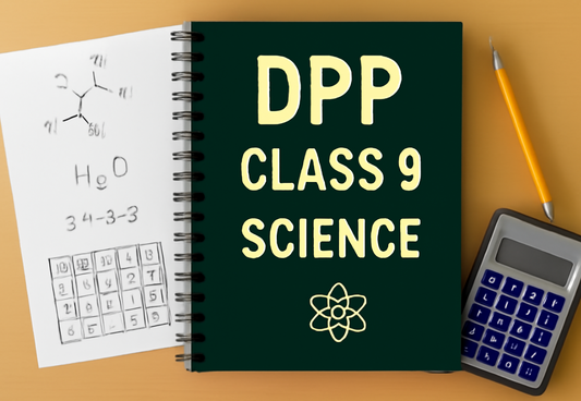 Daily Practice Paper (DPP) Class 9 Science All Chapters
