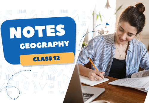 Comprehensive Notes Class 12 Geography (India -People and Economy) All Chapters